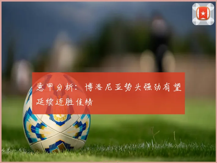 意甲分析：博洛尼亚势头强劲有望延续连胜佳绩