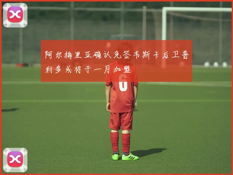 阿尔梅里亚确认免签韦斯卡后卫普利多或将于一月加盟