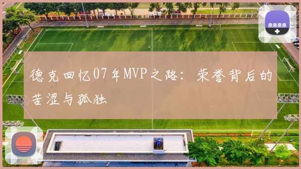 德克回忆07年MVP之路：荣誉背后的苦涩与孤独